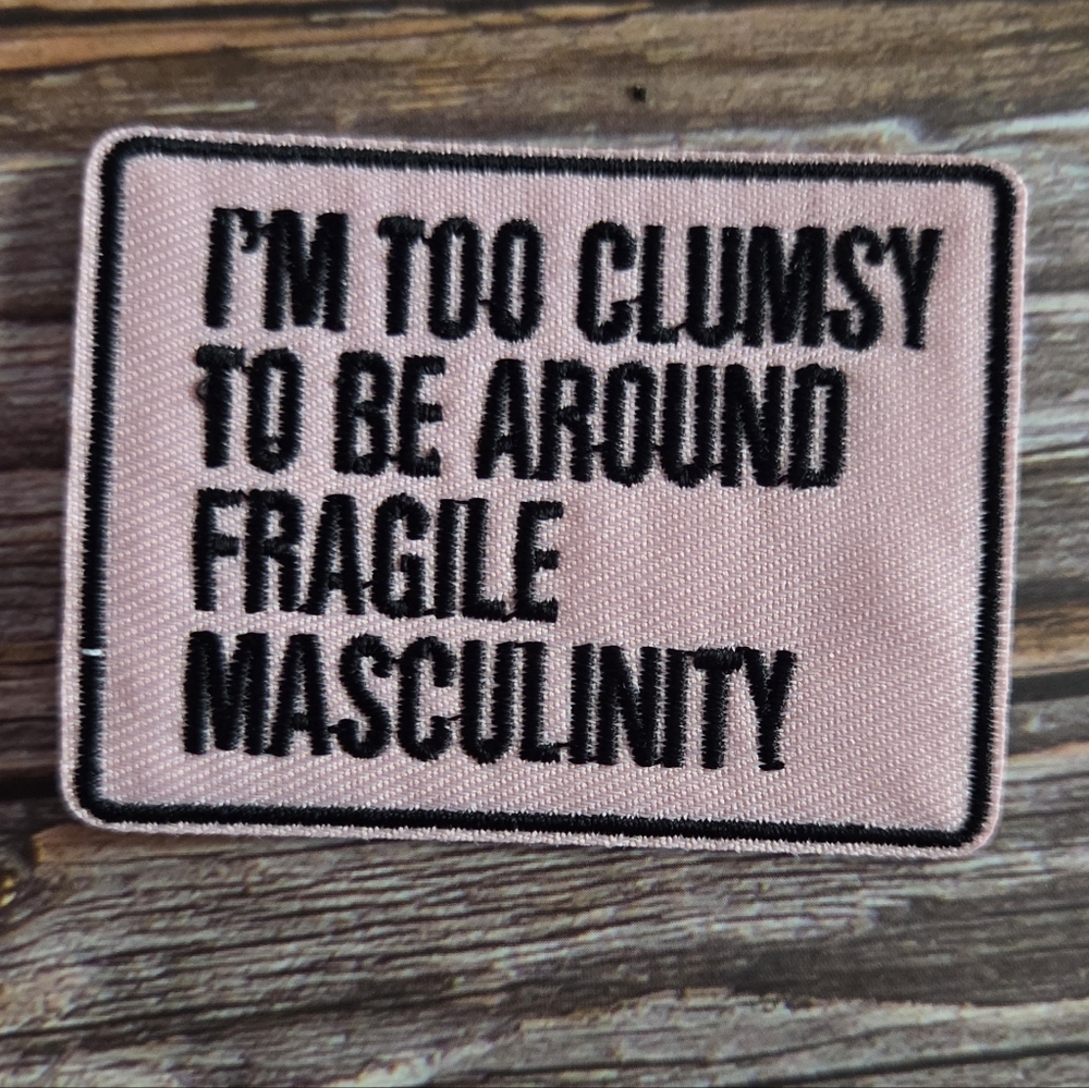 I'm Too Clumsy To Be Around Fragile Masculinity Funny Y2k Feminist Woke Patch.